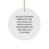 Funny PE Teacher Gifts, Inspirational Circle Ornament, Christmas Unique Present, 'No Matter How Difficult The Days May Get.', Gifts from Friends to PE Teacher, for Men, Women, Family - Image 1